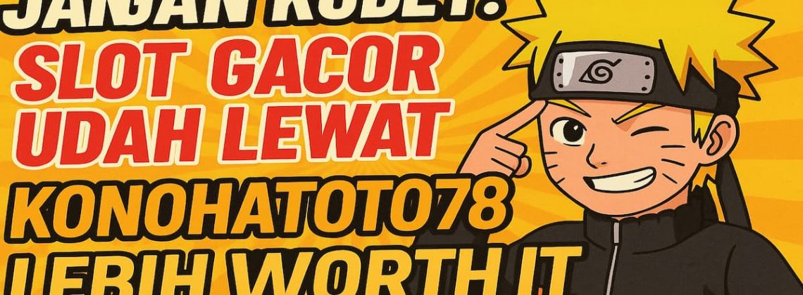 Jangan Kudet! Info Room Gacor Slot Udah Lewat, KONOHATOTO78 Lebih Worth It