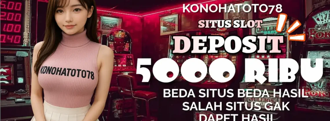 Situs Slot Deposit 5RB Terpercaya Pasti Cuan Cuma di Konohatoto78
