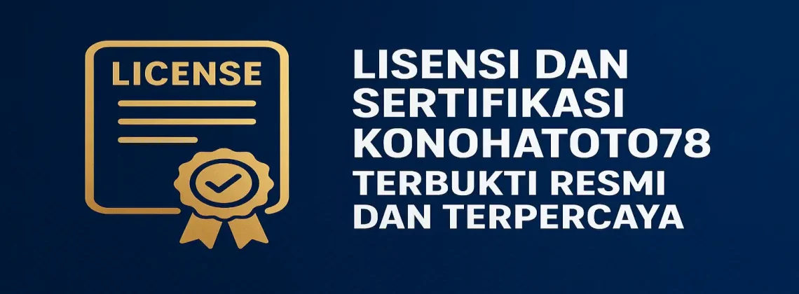 Lisensi dan Sertifikasi KONOHATOTO78: Terbukti Resmi dan Situs Slot Terbaik