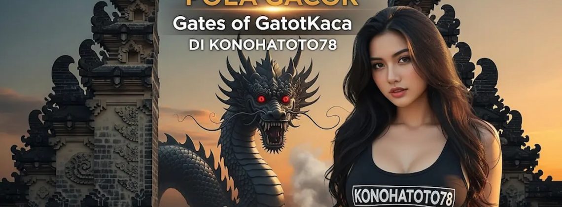 Pola Main Gates GatotKaca Anti Rungkad Terbukti di Konohatoto78