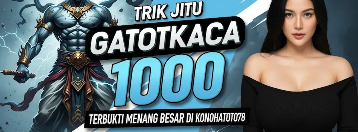 Trik Jitu Gatotkaca 1000 Terbukti Menang Besar di Konohatoto78